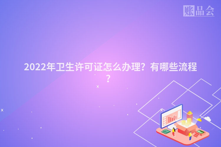 2022年卫生许可证怎么办理？有哪些流程？