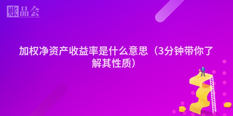 加权净资产收益率是什么意思（3分钟带你了解其性质）