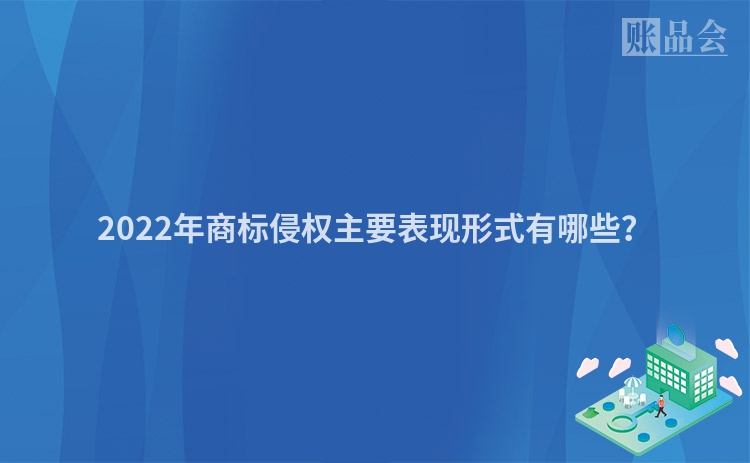 2022年商标侵权主要表现形式有哪些？