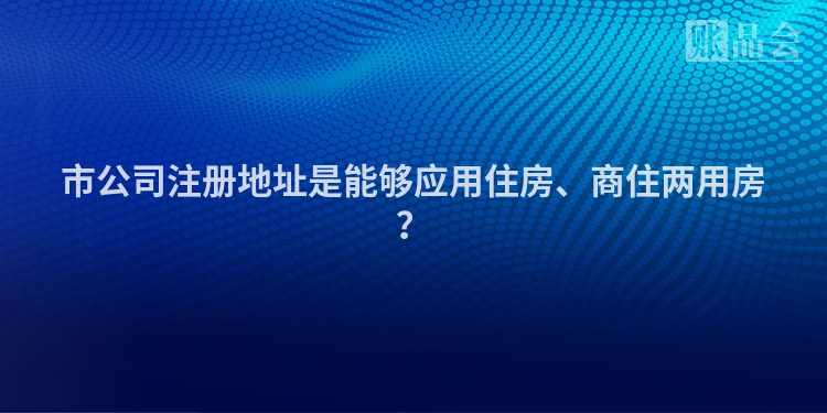 市公司注册地址是能够应用住房、商住两用房？