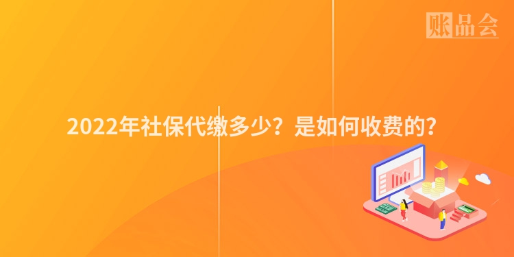 2022年社保代缴多少？是如何收费的？
