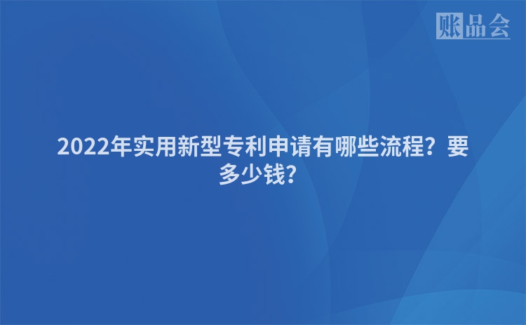 2022年实用新型专利申请有哪些流程？要多少钱？