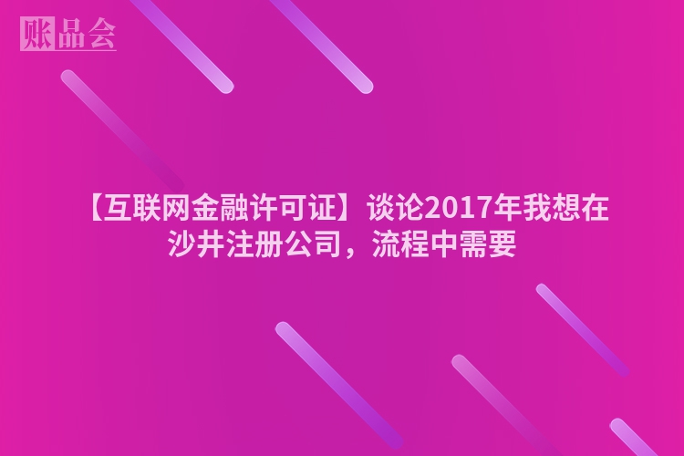【互联网金融许可证】谈论2017年我想在沙井注册公司，流程中需要