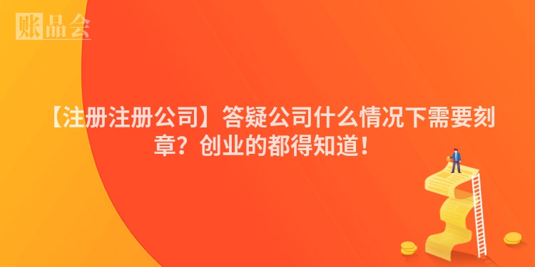 【注册注册公司】答疑公司什么情况下需要刻章？创业的都得知道！