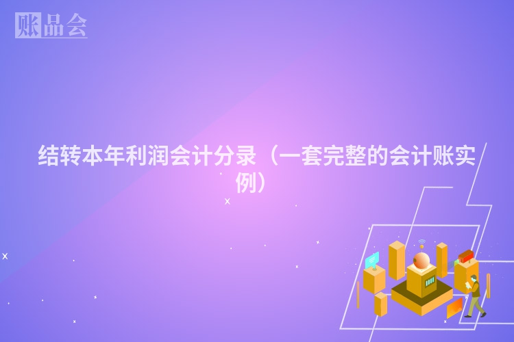 结转本年利润会计分录（一套完整的会计账实例）