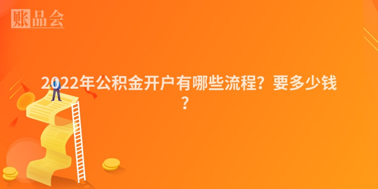 2022年公积金开户有哪些流程？要多少钱？