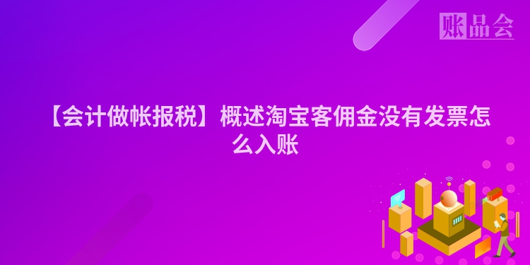 【会计做帐报税】概述淘宝客佣金没有发票怎么入账