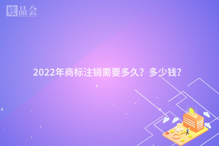 2022年商标注销需要多久？多少钱？