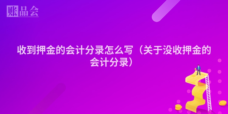 收到押金的会计分录怎么写（关于没收押金的会计分录）
