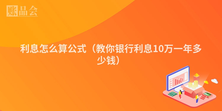 利息怎么算公式（教你银行利息10万一年多少钱）