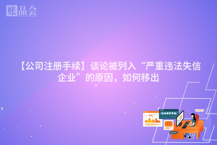 【公司注册手续】谈论被列入“严重违法失信企业”的原因，如何移出