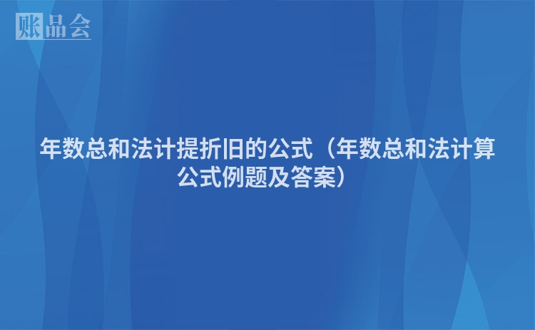 年数总和法计提折旧的公式（年数总和法计算公式例题及答案）