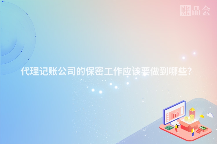 代理记账公司的保密工作应该要做到哪些？