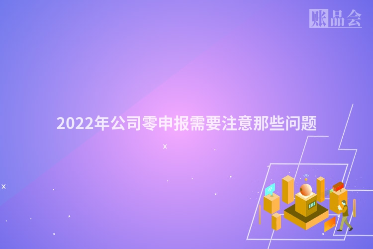 2022年公司零申报需要注意那些问题