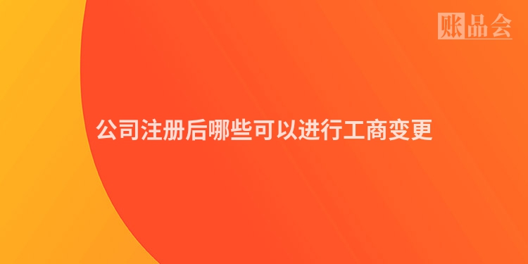 公司注册后哪些可以进行工商变更