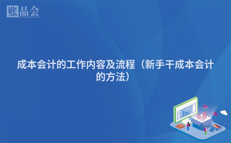 成本会计的工作内容及流程（新手干成本会计的方法）