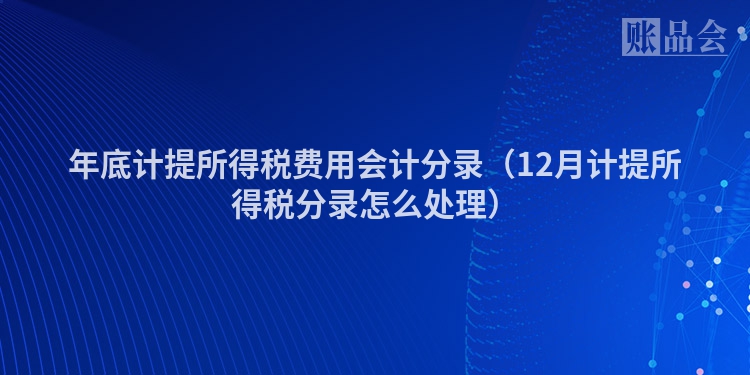 年底计提所得税费用会计分录（12月计提所得税分录怎么处理）