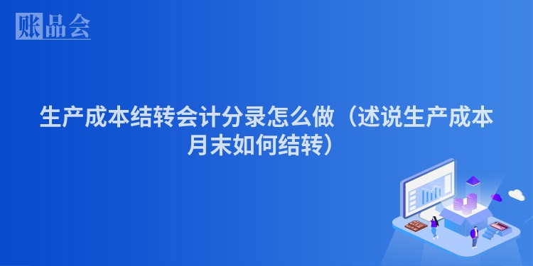 生产成本结转会计分录怎么做（述说生产成本月末如何结转）