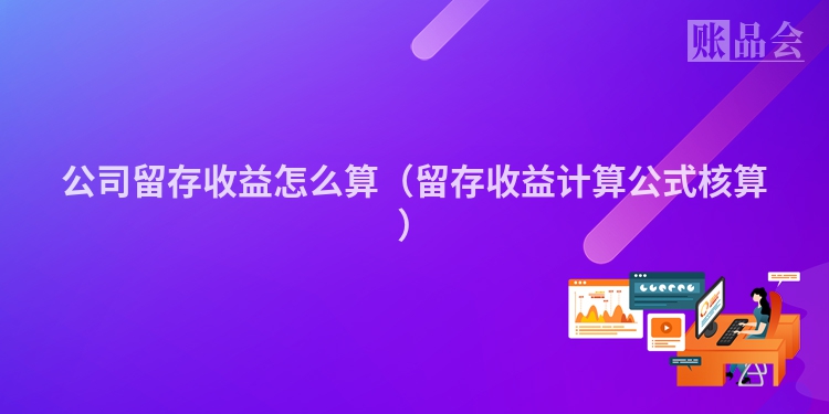 公司留存收益怎么算（留存收益计算公式核算）