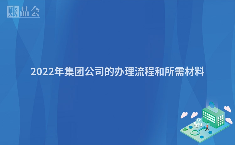 2022年集团公司的办理流程和所需材料