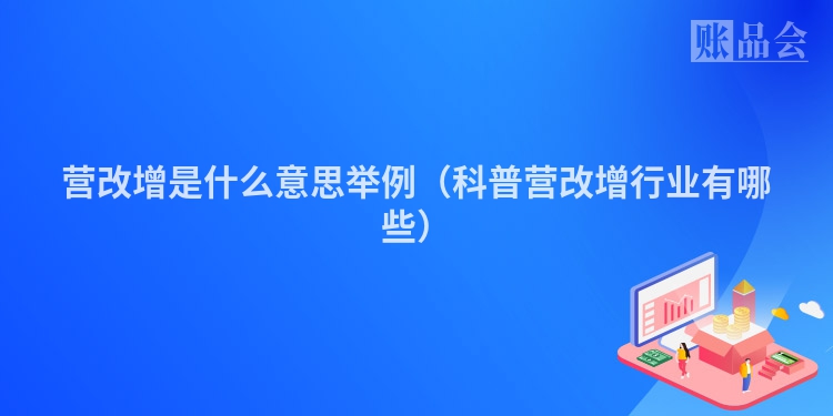 营改增是什么意思举例（科普营改增行业有哪些）