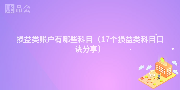 损益类账户有哪些科目（17个损益类科目口诀分享）