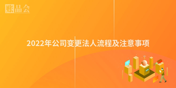 2022年公司变更法人流程及注意事项