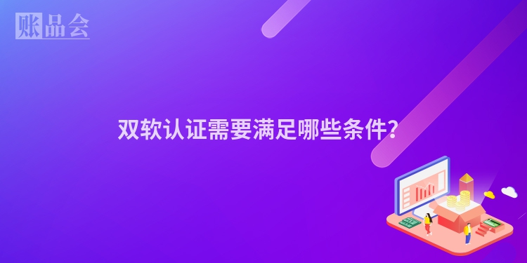 双软认证需要满足哪些条件？