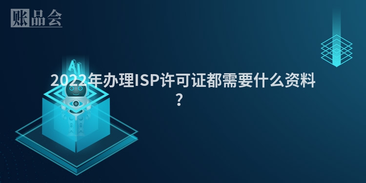 2022年办理ISP许可证都需要什么资料？