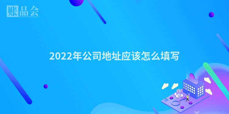 2022年公司地址应该怎么填写