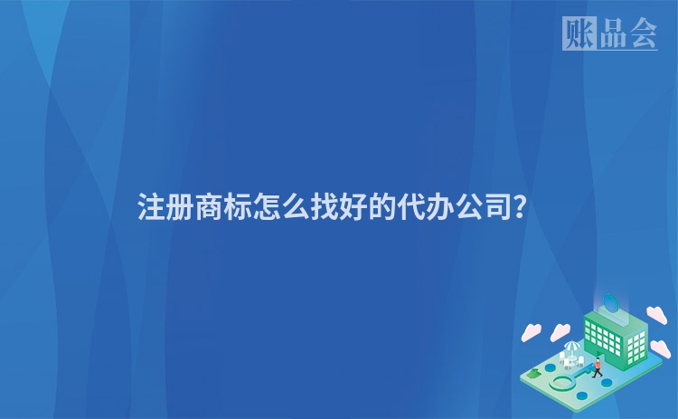 注册商标怎么找好的代办公司？