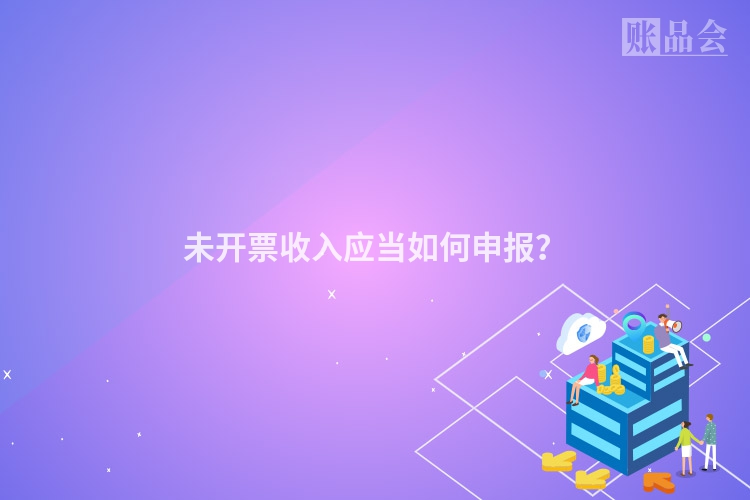 未开票收入应当如何申报？