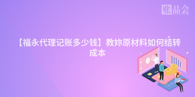 【福永代理记账多少钱】教妳原材料如何结转成本