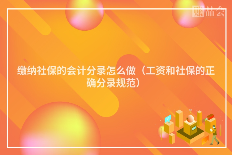 缴纳社保的会计分录怎么做（工资和社保的正确分录规范）