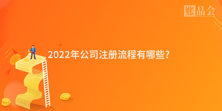 2022年公司注册流程有哪些？