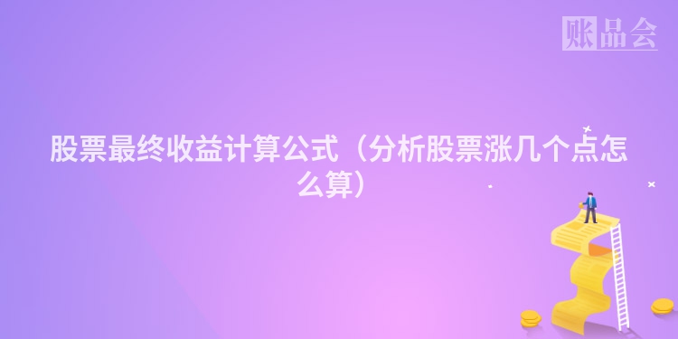 股票最终收益计算公式（分析股票涨几个点怎么算）