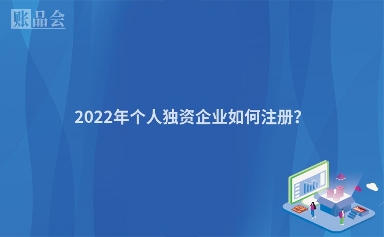 2022年个人独资企业如何注册?