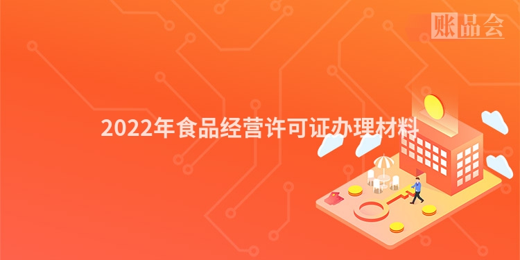 2022年食品经营许可证办理材料