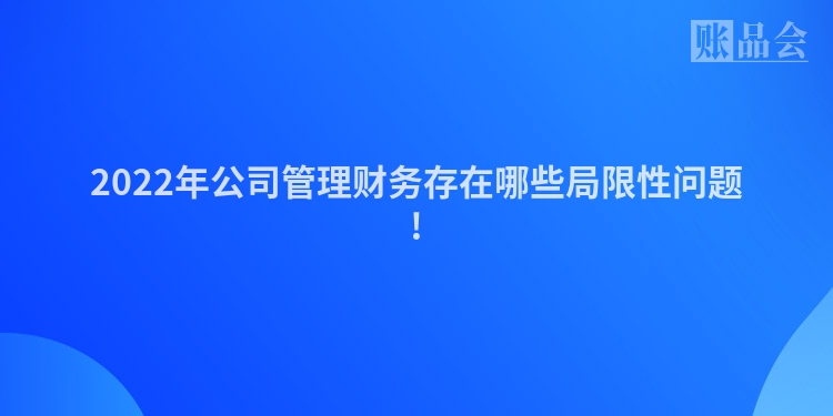 2022年公司管理财务存在哪些局限性问题!