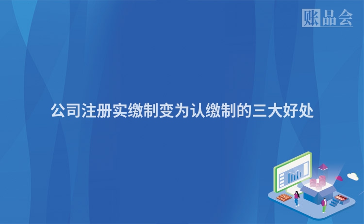 公司注册实缴制变为认缴制的三大好处