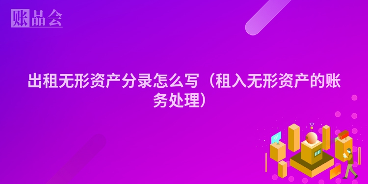 出租无形资产分录怎么写（租入无形资产的账务处理）