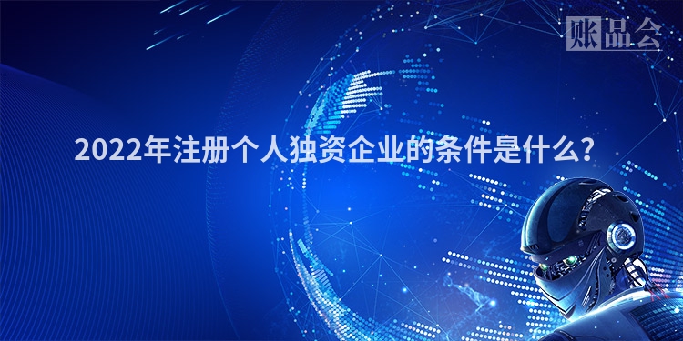 2022年注册个人独资企业的条件是什么？
