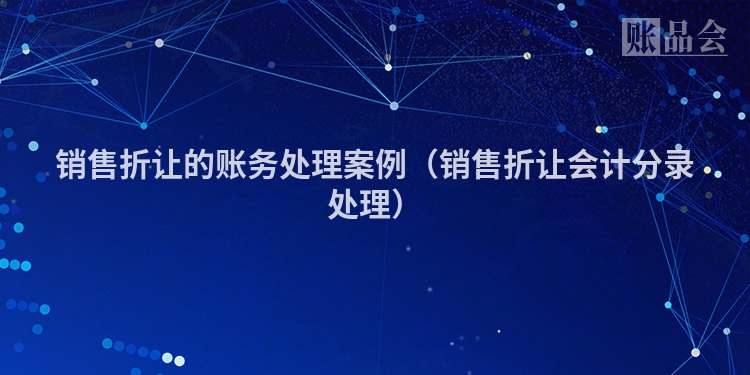 销售折让的账务处理案例（销售折让会计分录处理）