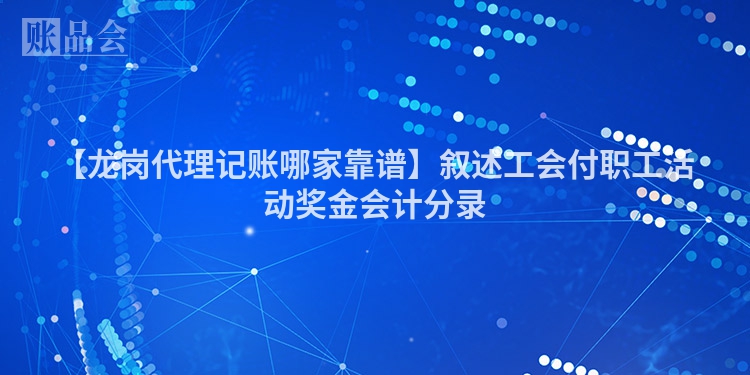 【龙岗代理记账哪家靠谱】叙述工会付职工活动奖金会计分录