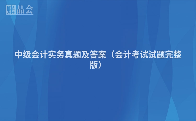 中级会计实务真题及答案（会计考试试题完整版）
