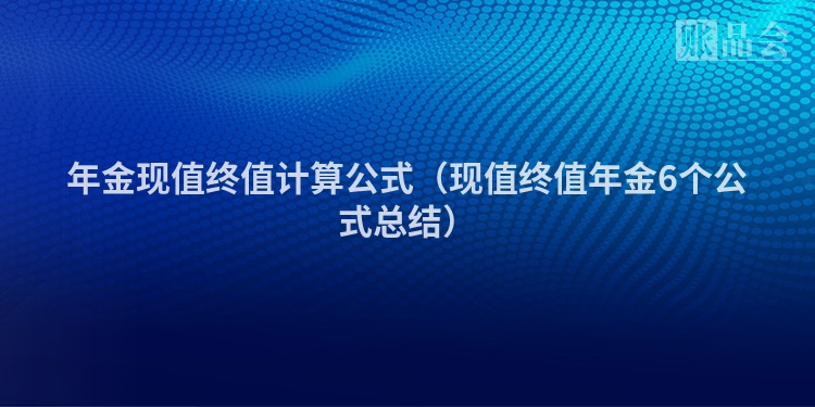 年金现值终值计算公式（现值终值年金6个公式总结）
