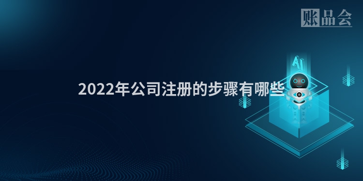 2022年公司注册的步骤有哪些