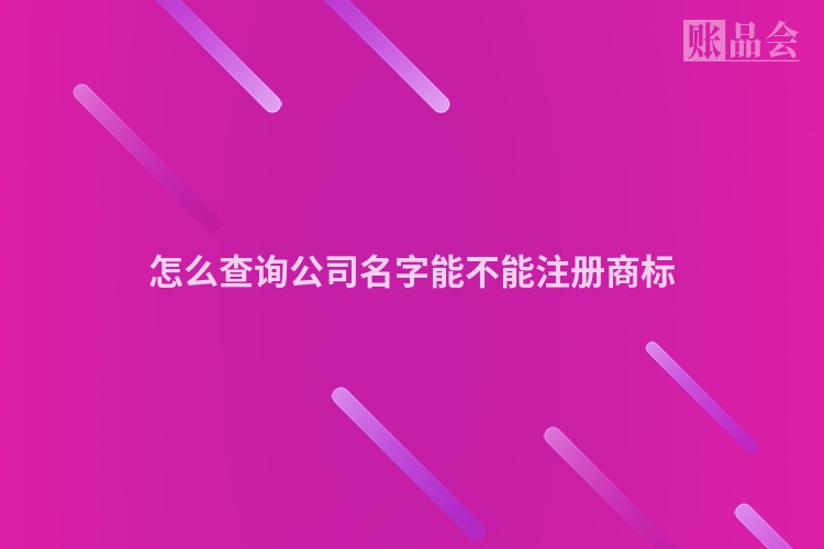 怎么查询公司名字能不能注册商标