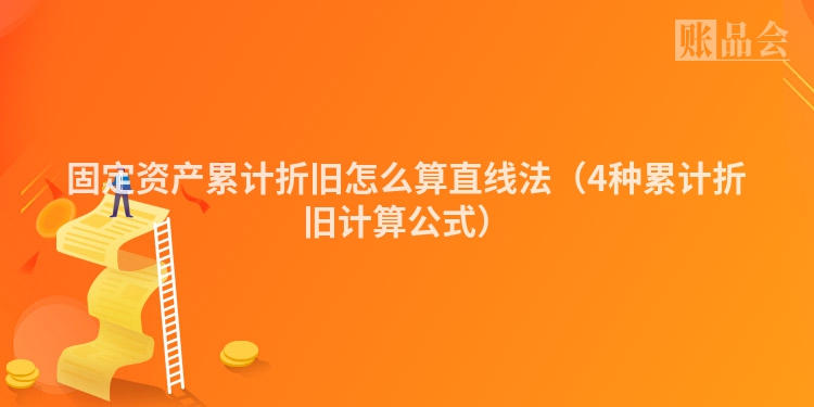 固定资产累计折旧怎么算直线法（4种累计折旧计算公式）