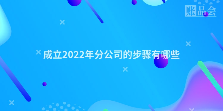 成立2022年分公司的步骤有哪些
